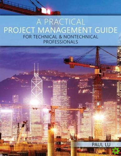 Practical Project Management Guide for Technical & Nontechnical Professionals