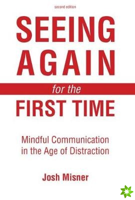 Seeing Again for the First Time: Mindful Communication in the Age of Distraction