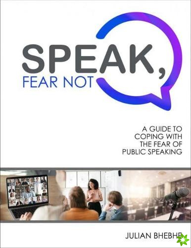 Speak, Fear Not: A Guide to Coping with the Fear of Public Speaking