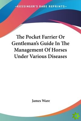 Pocket Farrier Or Gentleman's Guide In The Management Of Horses Under Various Diseases