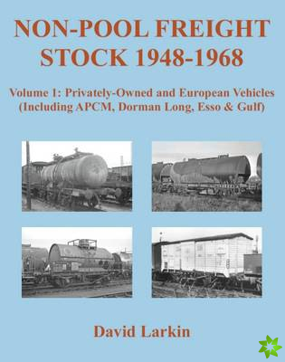 Non-Pool Freight Stock 1948-1968: Privately-Owned and European Vehicles (Including APCM, Dorman Long, Esso & Gulf)