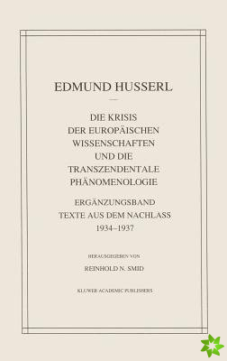 Die Krisis Der Europaischen Wissenschaften Und Die Transzendentale Phanomenologie : Erganzungsband Texte Aus Dem Nachlass 1934-1937