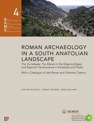 Roman Archaeology in a South Anatolian Landscape - The Via Sebaste, The Mansio in the Doeseme Bogazi, and Regional Transhumance in Pamphylia and Pisid