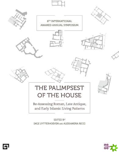 Palimpsest of the House  Reassessing Roman, Late Antique, Byzantine, and Early Islamic Living Patterns