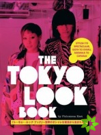 Tokyo Look Book, The: Stylish To Spectacular, Goth To Gyaru, Sidewalk To Catwalk