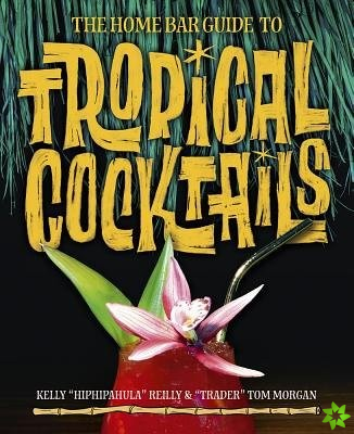 Home Bar Guide To Tropical Cocktails
