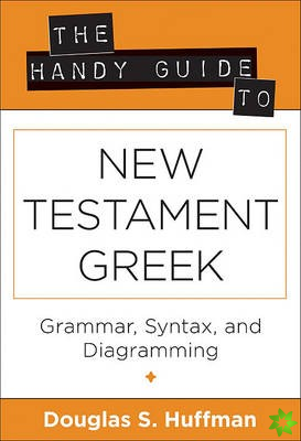 Handy Guide to New Testament Greek  Grammar, Syntax, and Diagramming