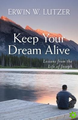 Keep Your Dream Alive  Lessons from the Life of Joseph