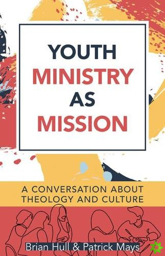Youth Ministry as Mission  A Conversation About Theology and Culture
