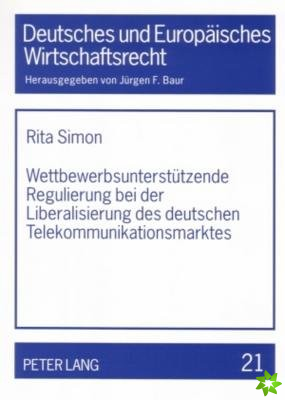 Wettbewerbsunterstuetzende Regulierung Bei Der Liberalisierung Des Deutschen Telekommunikationsmarktes