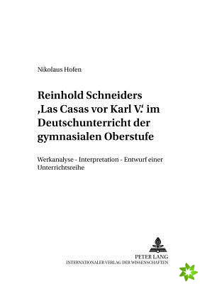 Reinhold Schneiders Las Casas VOR Karl V. Im Deutschunterricht Der Gymnasialen Oberstufe