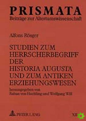 Studien Zum Herrscherbegriff Der Historia Augusta Und Zum Antiken Erziehungswesen