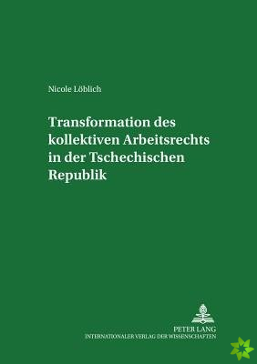 Transformation Des Kollektiven Arbeitsrechts in Der Tschechischen Republik