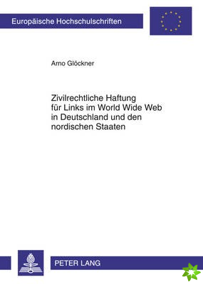 Zivilrechtliche Haftung Fuer Links Im World Wide Web in Deutschland Und Den Nordischen Staaten