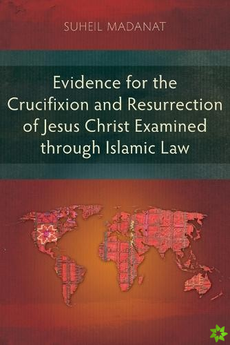 Evidence for the Crucifixion and Resurrection of Jesus Christ Examined through Islamic Law