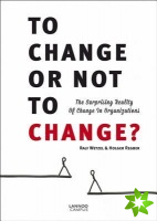 To Change or Not to Change: The Surprising Reality of Change in Organizations