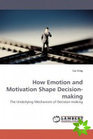 How Emotion and Motivation Shape Decision-Making