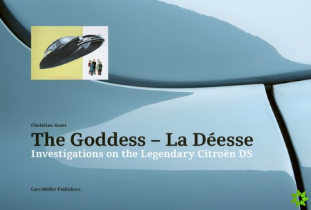 Goddess - La Deesse: Investigations on the Legendary Citroen DS