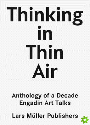 Thinking in Thin Air: Anthology of a Decade: Engadin Art Talks