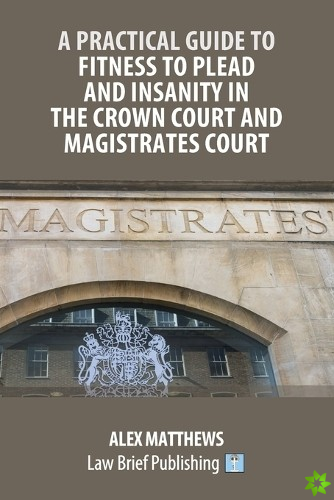 Practical Guide to Fitness to Plead and Insanity in the Crown Court and Magistrates Court