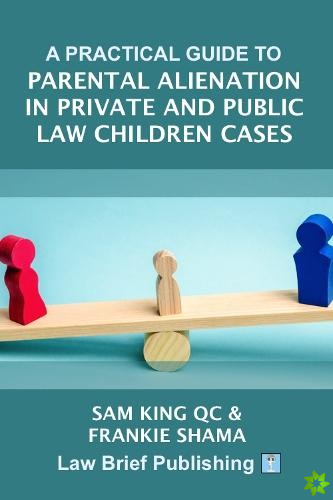 Practical Guide to Parental Alienation in Private and Public Law Children Cases