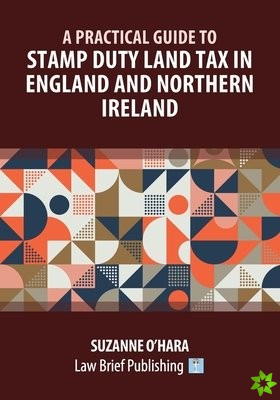 Practical Guide to Stamp Duty Land Tax in England and Northern Ireland