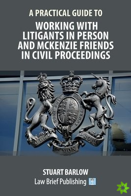 Practical Guide to Working With Litigants in Person and McKenzie Friends in Civil Proceedings
