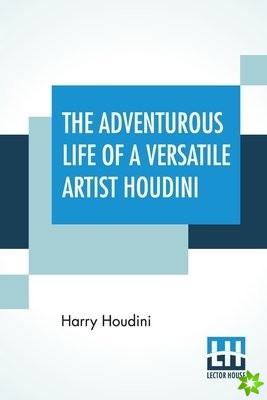Adventurous Life Of A Versatile Artist Houdini