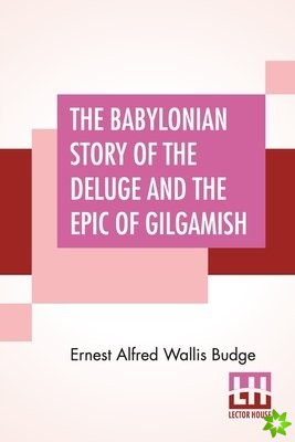 Babylonian Story Of The Deluge And The Epic Of Gilgamish