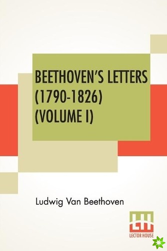 Beethoven's Letters (1790-1826) (Volume I)