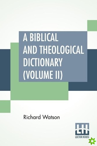 Biblical And Theological Dictionary (Volume II)