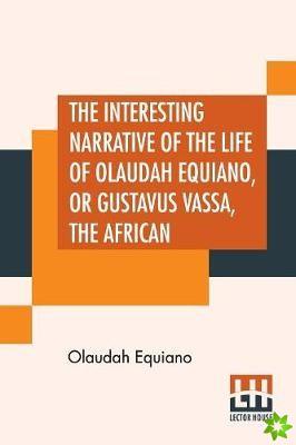 Interesting Narrative Of The Life Of Olaudah Equiano, Or Gustavus Vassa, The African