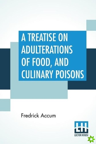 Treatise On Adulterations Of Food, And Culinary Poisons