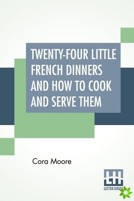 Twenty-Four Little French Dinners And How To Cook And Serve Them