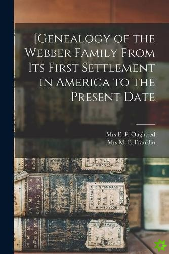 [Genealogy of the Webber Family From Its First Settlement in America to the Present Date