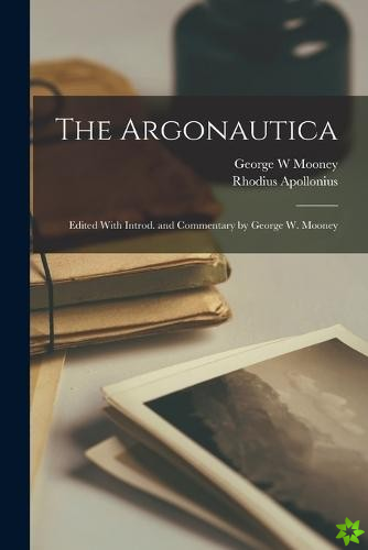 Argonautica; Edited With Introd. and Commentary by George W. Mooney