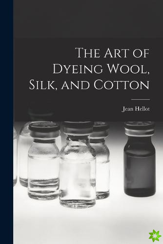 art of Dyeing Wool, Silk, and Cotton