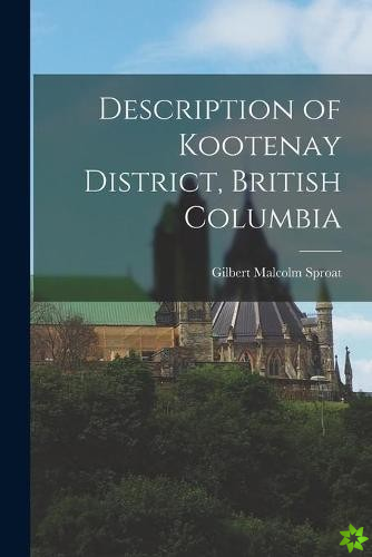 Description of Kootenay District, British Columbia [microform]