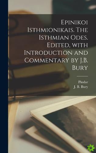 Epinikoi Isthmionikais. The Isthmian odes. Edited, with introduction and commentary by J.B. Bury