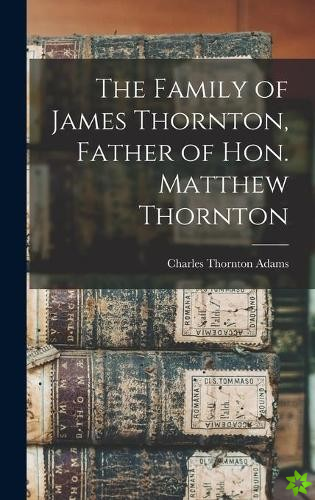 Family of James Thornton, Father of Hon. Matthew Thornton