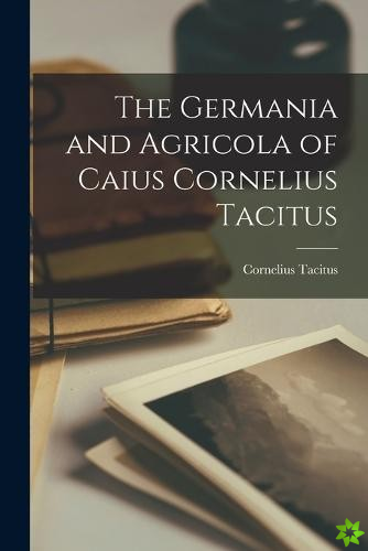 Germania and Agricola of Caius Cornelius Tacitus