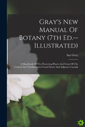 Gray's New Manual Of Botany (7th Ed.--illustrated)