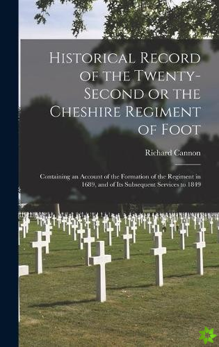 Historical Record of the Twenty-second or the Cheshire Regiment of Foot [microform]