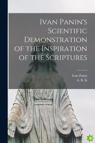 Ivan Panin's Scientific Demonstration of the Inspiration of the Scriptures [microform]