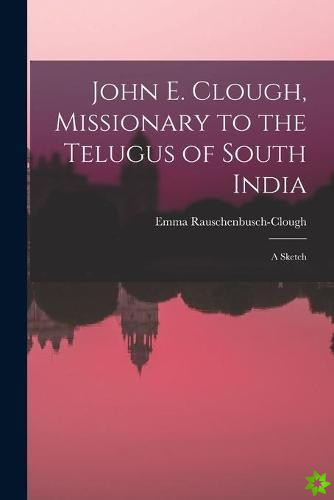 John E. Clough, Missionary to the Telugus of South India