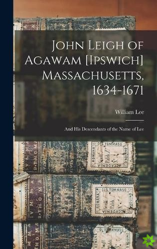 John Leigh of Agawam [Ipswich] Massachusetts, 1634-1671