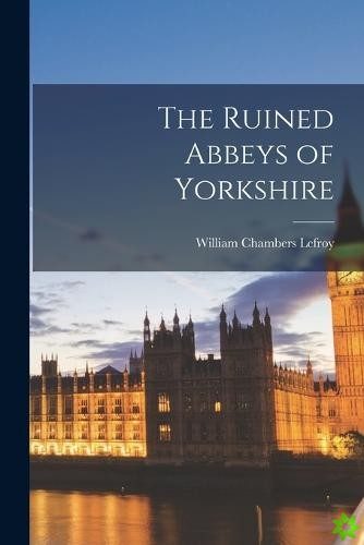 Ruined Abbeys of Yorkshire