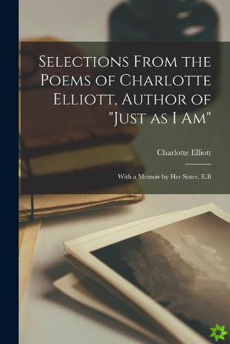 Selections From the Poems of Charlotte Elliott, Author of 