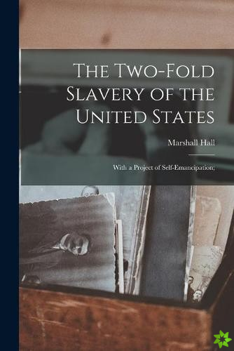 Two-fold Slavery of the United States; With a Project of Self-emancipation;
