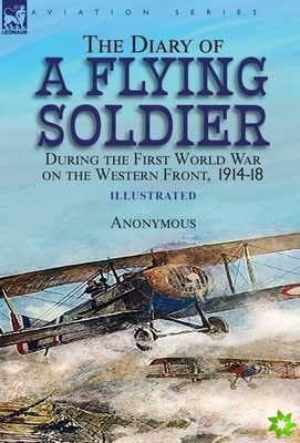 Diary of a Flying Soldier During the First World War on the Western Front, 1914-18